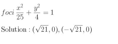 The foci (x^2}{25}+\frac{y^2)/4 =1 is (sqrt(21),0),(-sqrt(21),0)